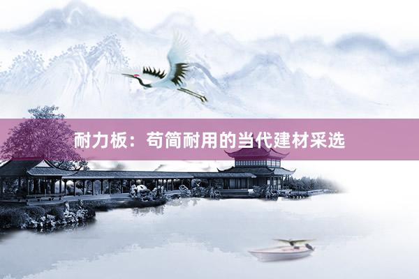 耐力板：苟简耐用的当代建材采选