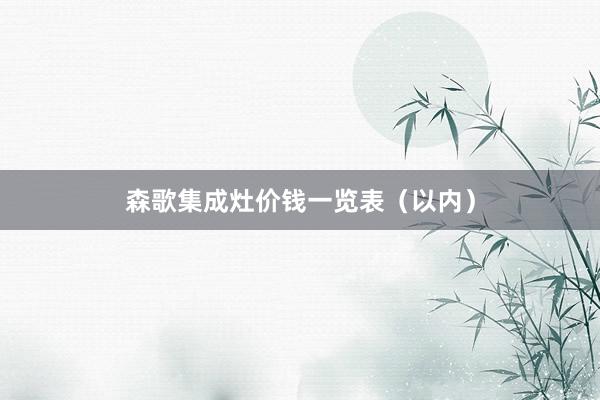 森歌集成灶价钱一览表（以内）