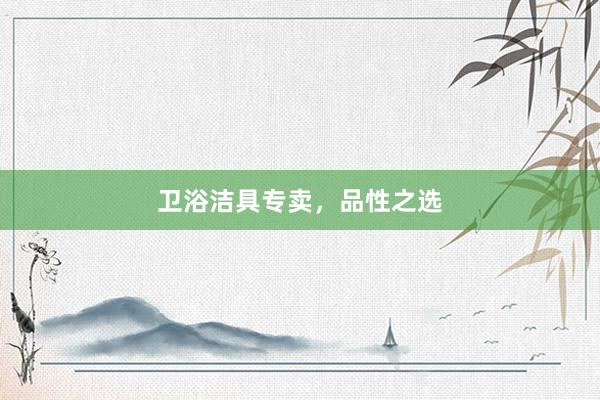 卫浴洁具专卖，品性之选