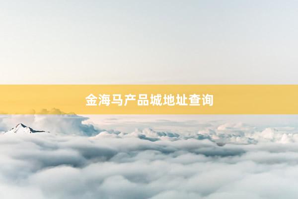 金海马产品城地址查询